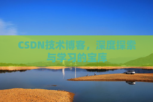 CSDN技术博客，深度探索与学习的宝库